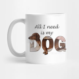 All I need is my dog - Dachshund oil painting word art Mug